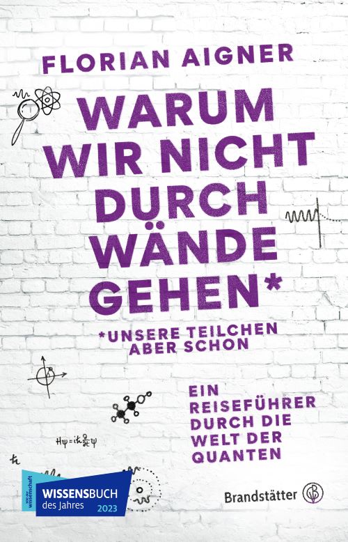 Buchcover Florian Aigner: Warum wir nicht durch Wände gehen*. *Unsere Teilchen aber schon, Ein Reiseführer durch die Welt der Quanten