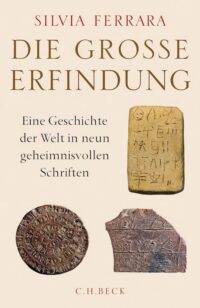 Buchcover Silvia Ferrara: Die große Erfindung. Eine Geschichte der Welt in neun geheimnisvollen Schriften